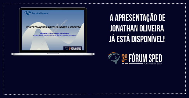 Fórum SPED Porto Alegre 2015: Apresentação “Contribuições Sociais sobre a receita” (Jonathan Oliveira)